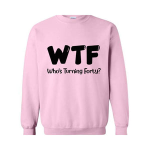 40th Birthday Sweatshirt, Funny 40th Birthday T-Shirts for Women, 40th Birthday Woman, Funny 40th Gifts, WTF Shirt, Who's Turning Forty Shirt