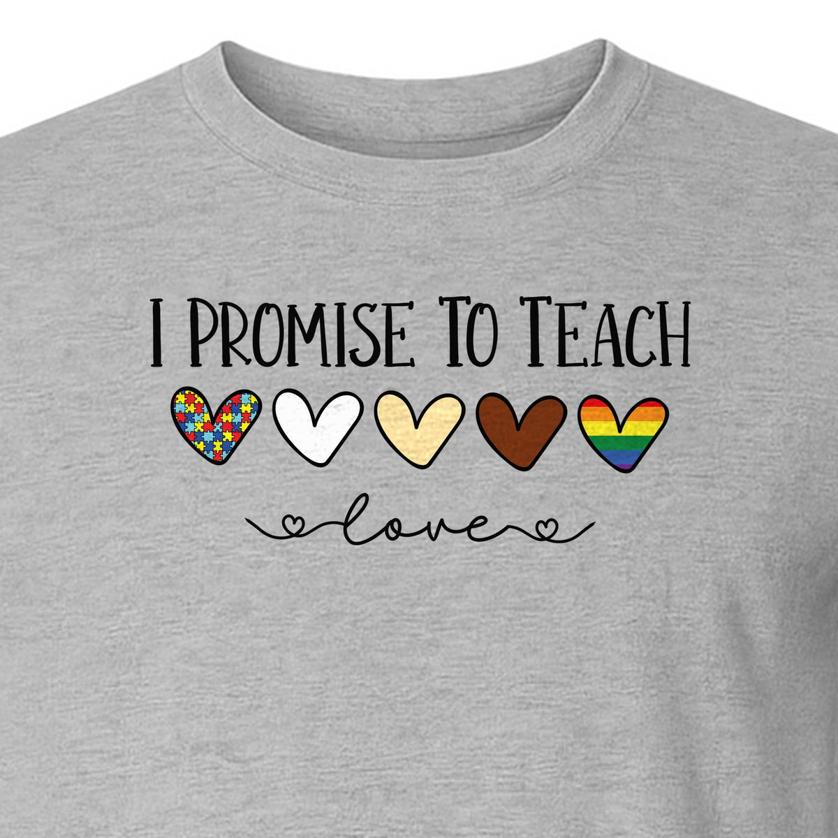 I Promise To Teach Love T-Shirt, Hearts Design for Educator Appreciation and Inclusive Classrooms