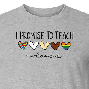 I Promise To Teach Love T-Shirt, Hearts Design for Educator Appreciation and Inclusive Classrooms
