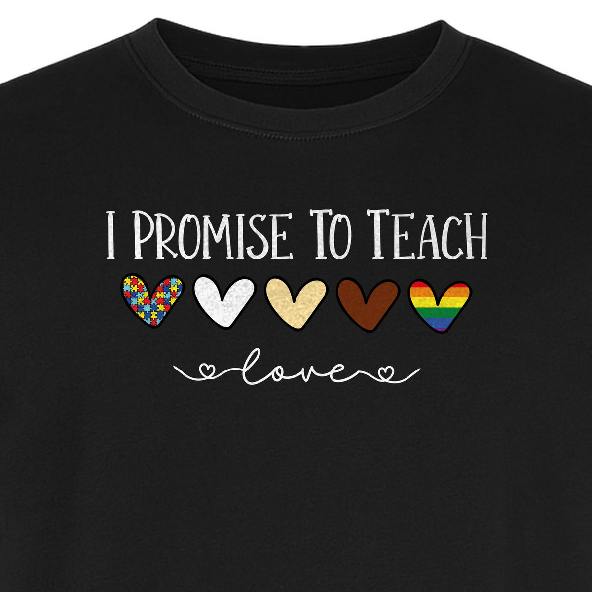 I Promise To Teach Love T-Shirt, Hearts Design for Educator Appreciation and Inclusive Classrooms