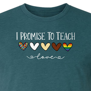 I Promise To Teach Love T-Shirt, Hearts Design for Educator Appreciation and Inclusive Classrooms