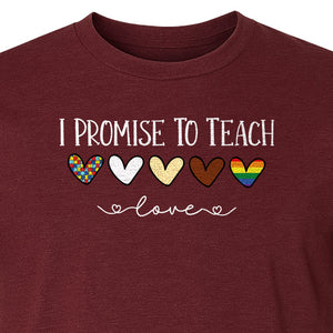 I Promise To Teach Love T-Shirt, Hearts Design for Educator Appreciation and Inclusive Classrooms