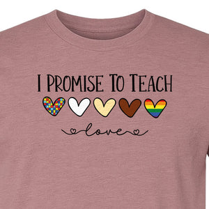 I Promise To Teach Love T-Shirt, Hearts Design for Educator Appreciation and Inclusive Classrooms