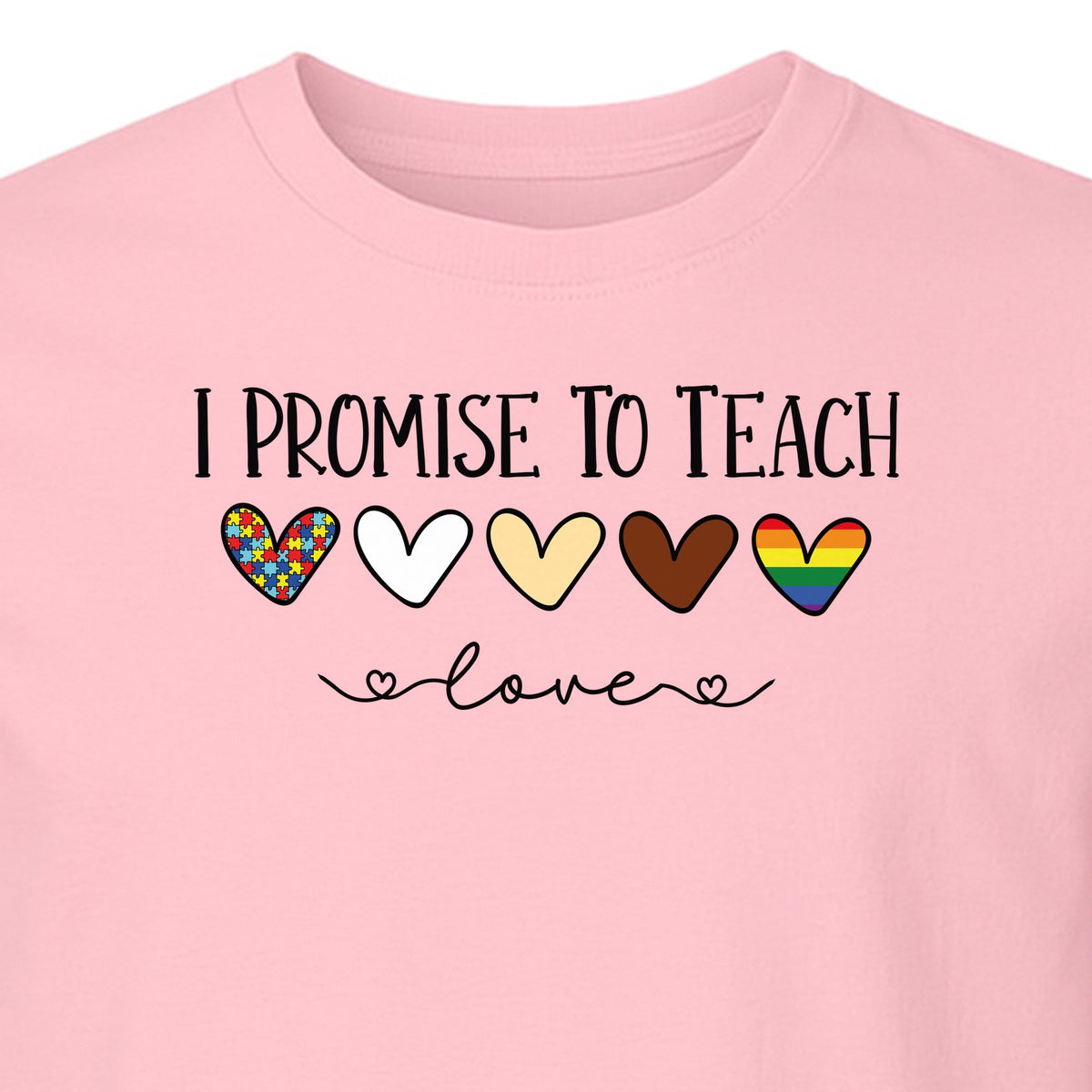 I Promise To Teach Love T-Shirt, Hearts Design for Educator Appreciation and Inclusive Classrooms