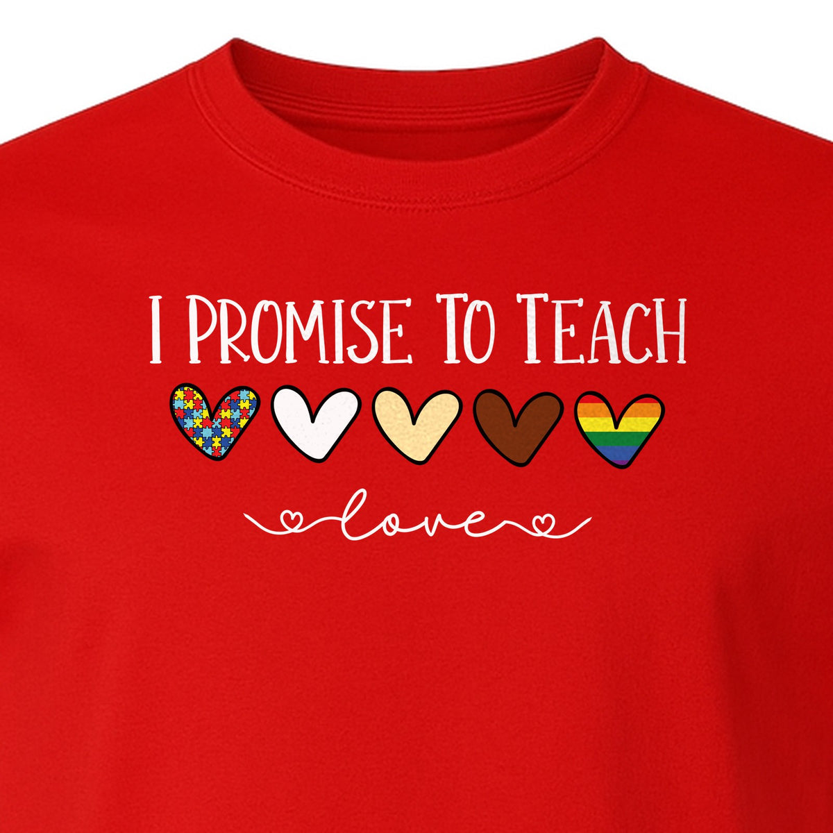 I Promise To Teach Love T-Shirt, Hearts Design for Educator Appreciation and Inclusive Classrooms