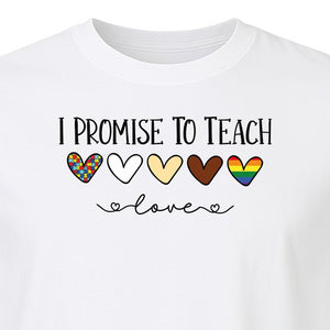 I Promise To Teach Love T-Shirt, Hearts Design for Educator Appreciation and Inclusive Classrooms