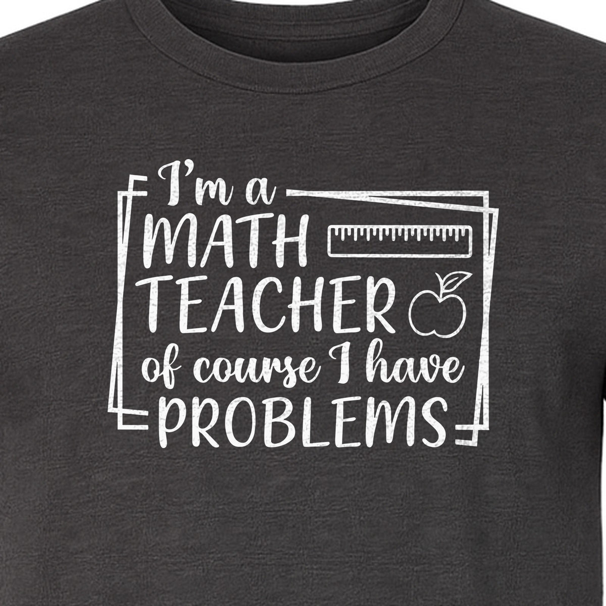Math Teacher T-Shirt, Of Course I Have Problems Funny Classroom Gift for Educators and Tutors