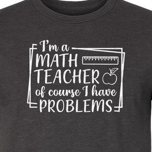 Math Teacher T-Shirt, Of Course I Have Problems Funny Classroom Gift for Educators and Tutors