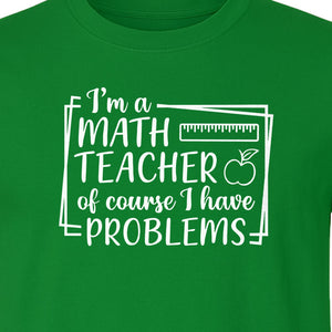 Math Teacher T-Shirt, Of Course I Have Problems Funny Classroom Gift for Educators and Tutors