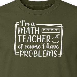 Math Teacher T-Shirt, Of Course I Have Problems Funny Classroom Gift for Educators and Tutors