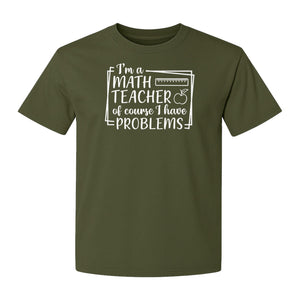 Math Teacher T-Shirt, Of Course I Have Problems Funny Classroom Gift for Educators and Tutors