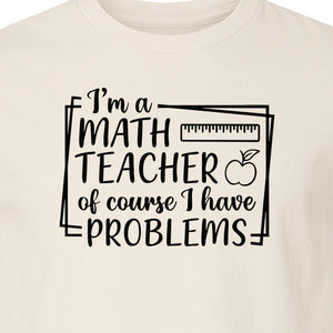 Math Teacher T-Shirt, Of Course I Have Problems Funny Classroom Gift for Educators and Tutors