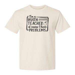 Math Teacher T-Shirt, Of Course I Have Problems Funny Classroom Gift for Educators and Tutors