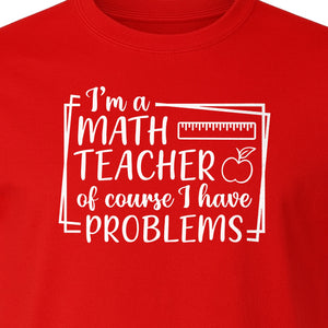 Math Teacher T-Shirt, Of Course I Have Problems Funny Classroom Gift for Educators and Tutors