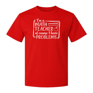 Math Teacher T-Shirt, Of Course I Have Problems Funny Classroom Gift for Educators and Tutors
