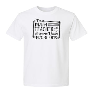 Math Teacher T-Shirt, Of Course I Have Problems Funny Classroom Gift for Educators and Tutors