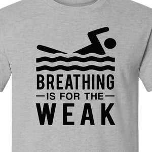 Swimming T-Shirt, Breathing Is For The Weak Swimmer Design for Swim Team and Competition Fans