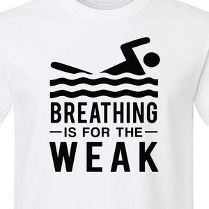Swimming T-Shirt, Breathing Is For The Weak Swimmer Design for Swim Team and Competition Fans