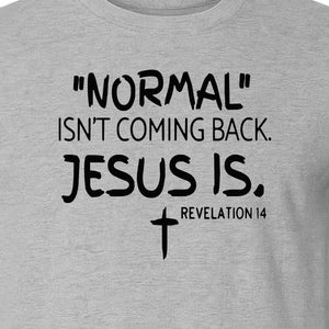 Normal Isn't Coming Back Jesus Is T-Shirt, Revelation 14 Christian Faith Scripture Design