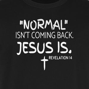 Normal Isn't Coming Back Jesus Is T-Shirt, Revelation 14 Christian Faith Scripture Design