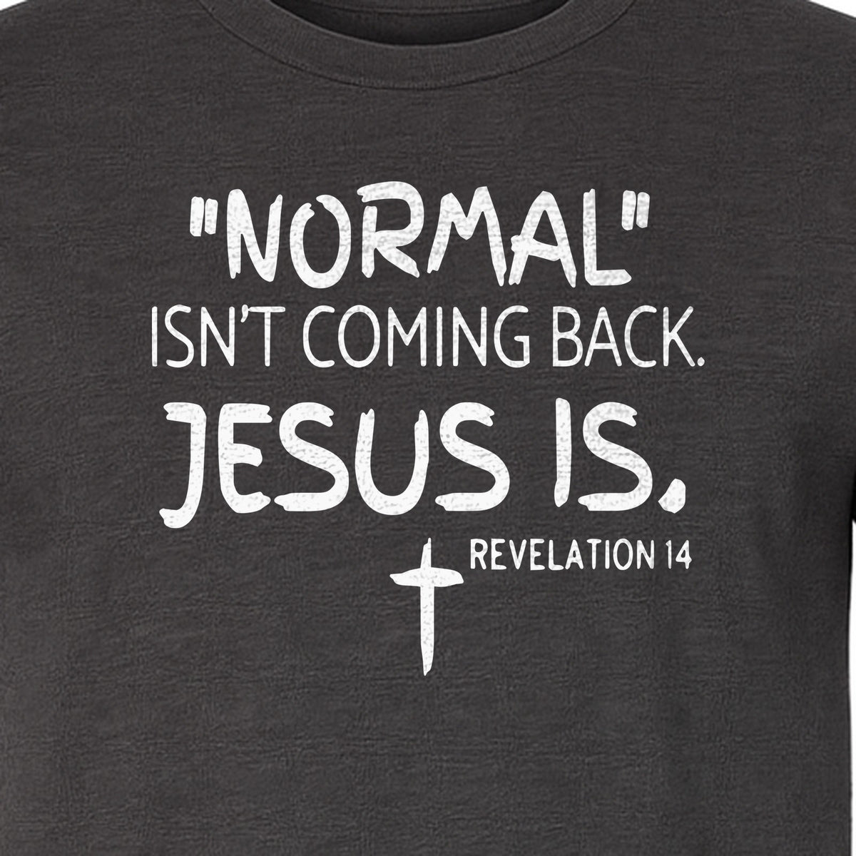 Normal Isn't Coming Back Jesus Is T-Shirt, Revelation 14 Christian Faith Scripture Design