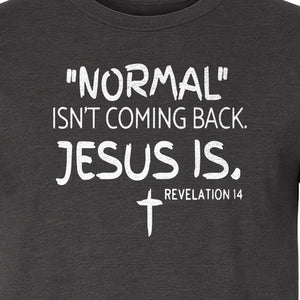 Normal Isn't Coming Back Jesus Is T-Shirt, Revelation 14 Christian Faith Scripture Design