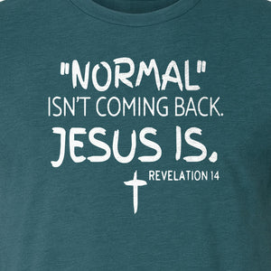 Normal Isn't Coming Back Jesus Is T-Shirt, Revelation 14 Christian Faith Scripture Design