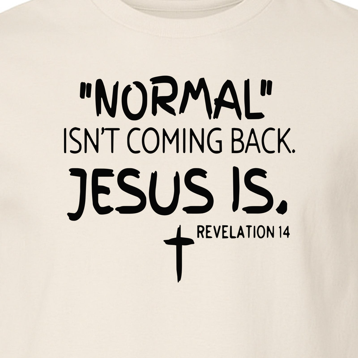 Normal Isn't Coming Back Jesus Is T-Shirt, Revelation 14 Christian Faith Scripture Design