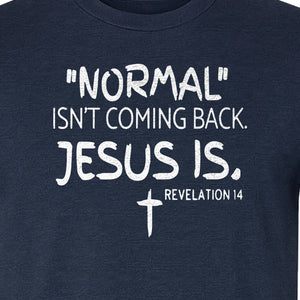 Normal Isn't Coming Back Jesus Is T-Shirt, Revelation 14 Christian Faith Scripture Design