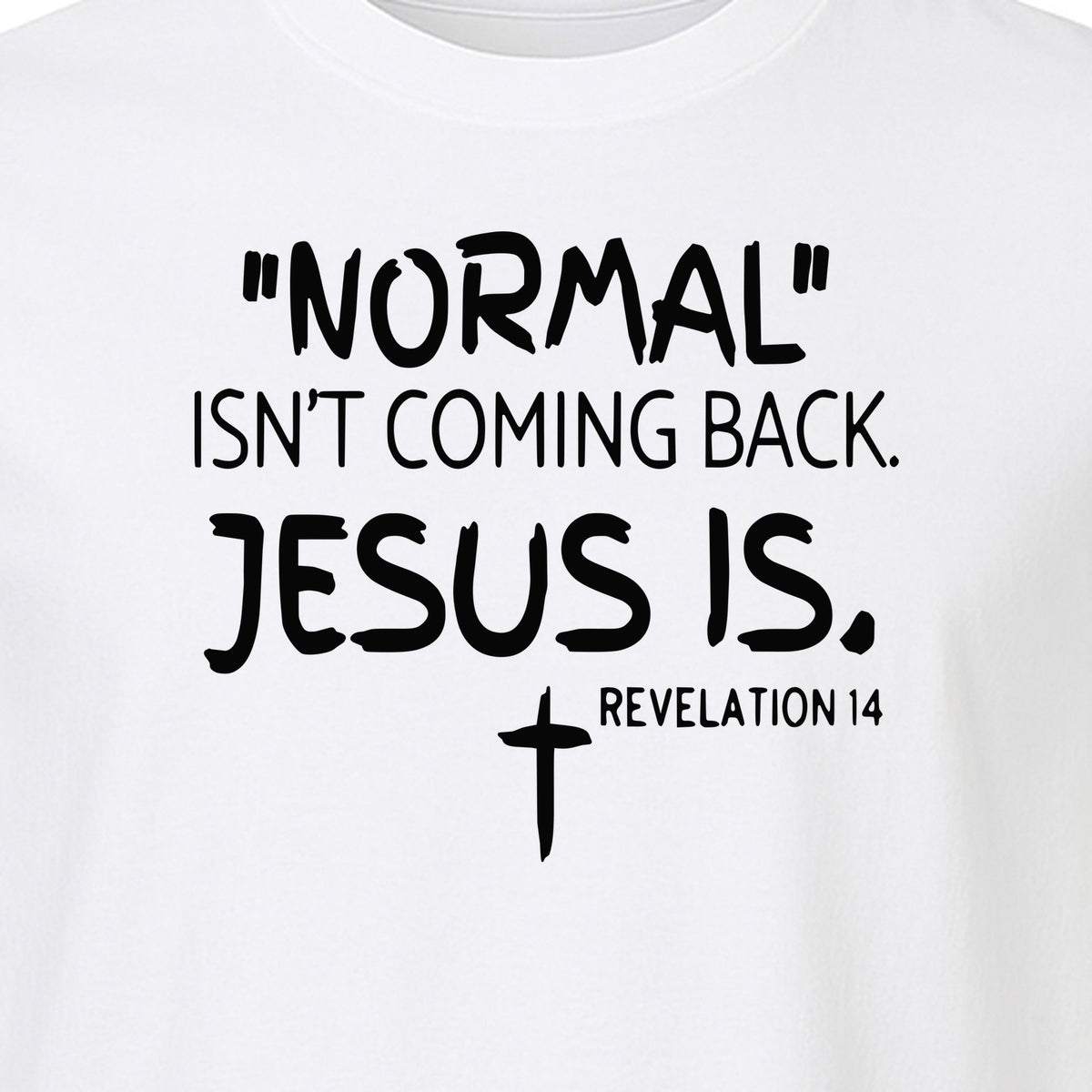 Normal Isn't Coming Back Jesus Is T-Shirt, Revelation 14 Christian Faith Scripture Design