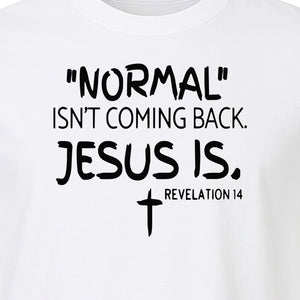 Normal Isn't Coming Back Jesus Is T-Shirt, Revelation 14 Christian Faith Scripture Design