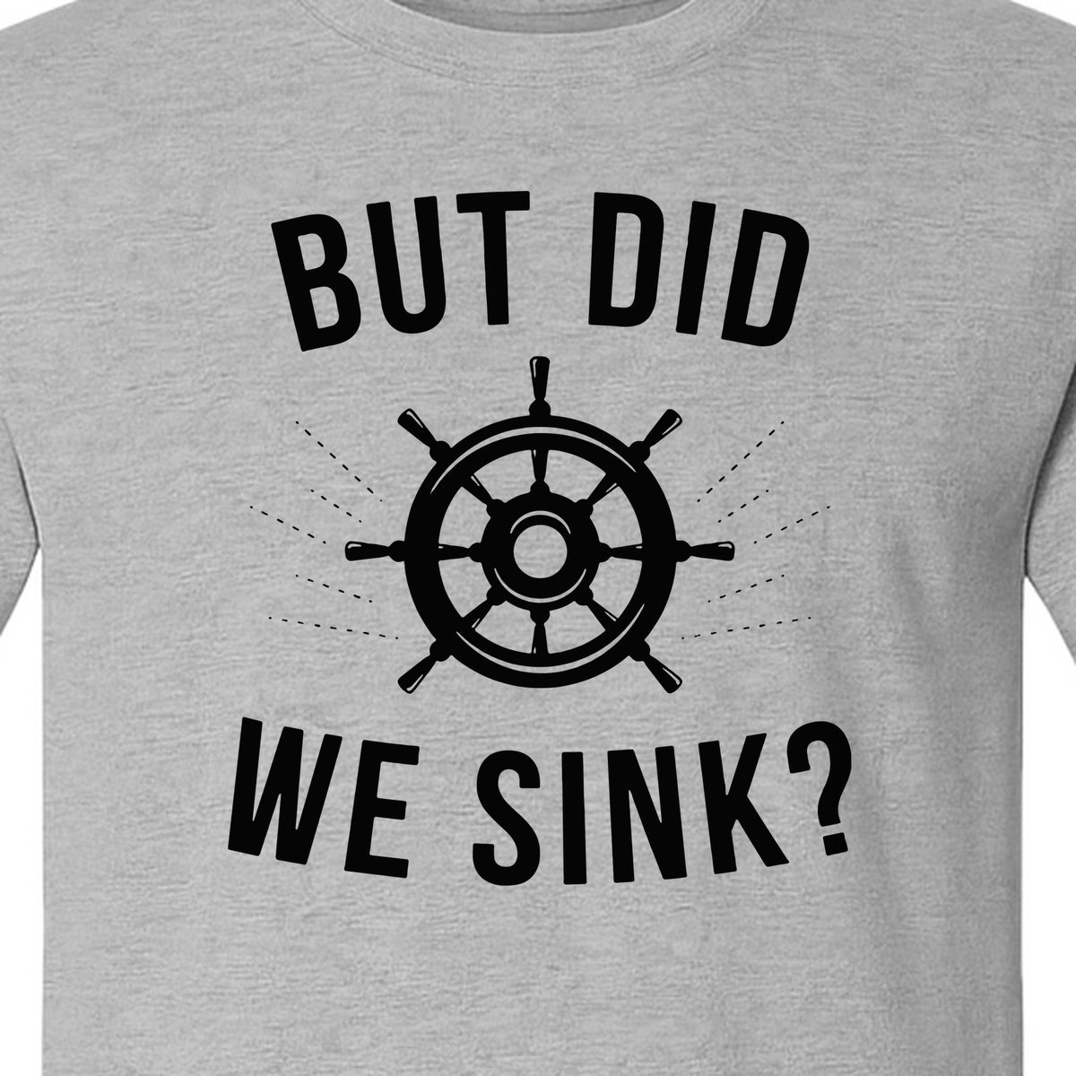 But Did We Sink Boating T-Shirt, Ship Wheel Graphic for Sailors, Captains and Boat Owners