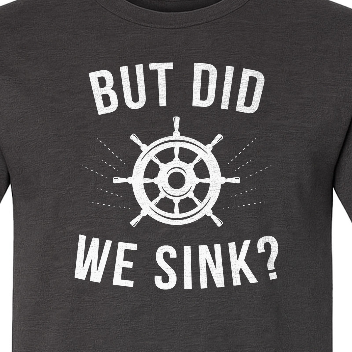 But Did We Sink Boating T-Shirt, Ship Wheel Graphic for Sailors, Captains and Boat Owners