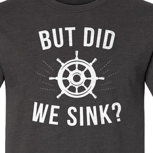 But Did We Sink Boating T-Shirt, Ship Wheel Graphic for Sailors, Captains and Boat Owners
