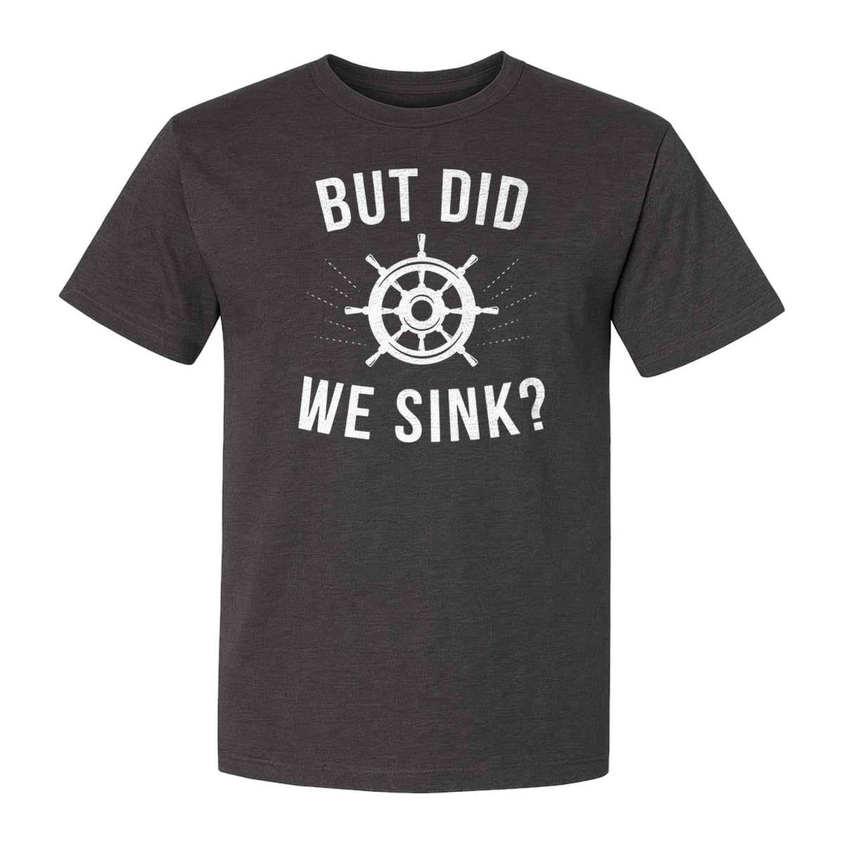 But Did We Sink Boating T-Shirt, Ship Wheel Graphic for Sailors, Captains and Boat Owners
