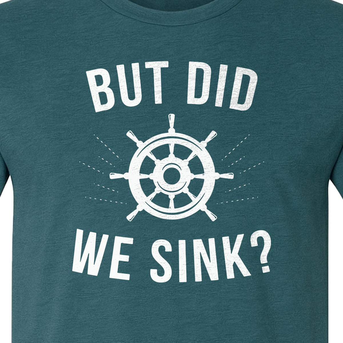But Did We Sink Boating T-Shirt, Ship Wheel Graphic for Sailors, Captains and Boat Owners