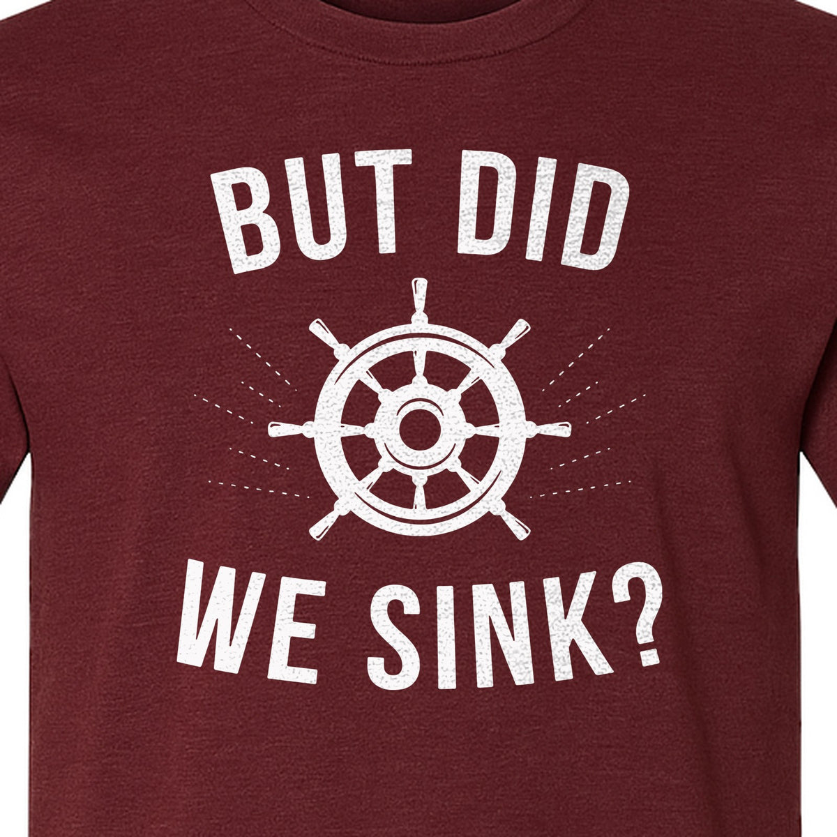 But Did We Sink Boating T-Shirt, Ship Wheel Graphic for Sailors, Captains and Boat Owners