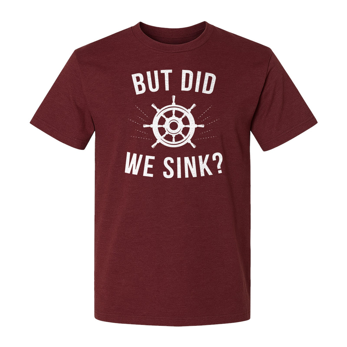 But Did We Sink Boating T-Shirt, Ship Wheel Graphic for Sailors, Captains and Boat Owners