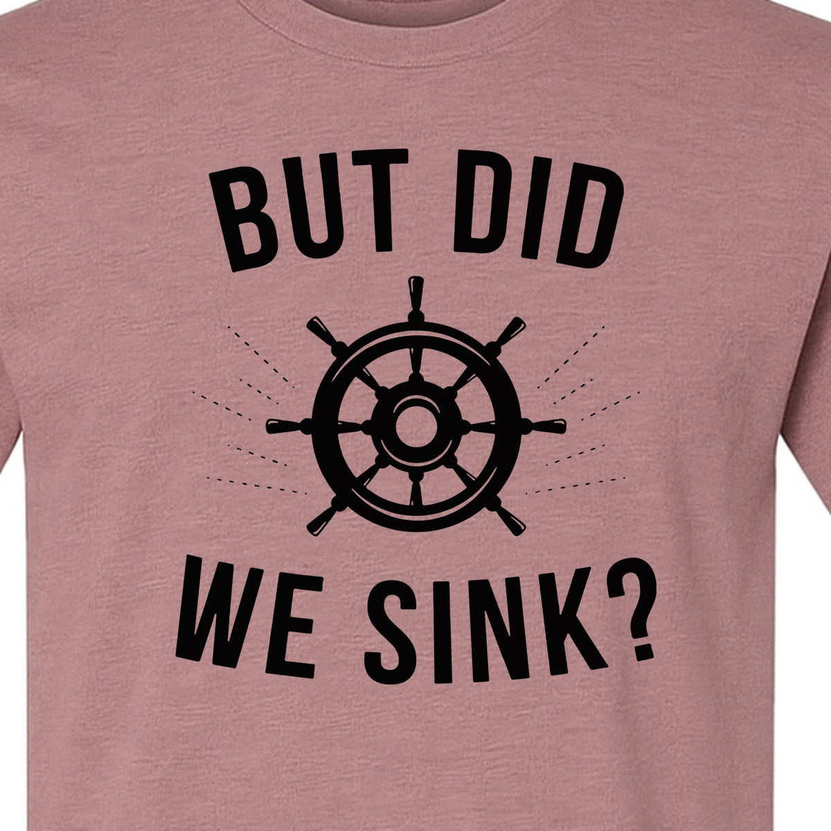 But Did We Sink Boating T-Shirt, Ship Wheel Graphic for Sailors, Captains and Boat Owners