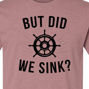 But Did We Sink Boating T-Shirt, Ship Wheel Graphic for Sailors, Captains and Boat Owners
