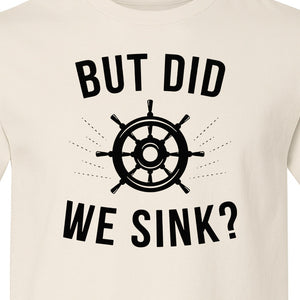 But Did We Sink Boating T-Shirt, Ship Wheel Graphic for Sailors, Captains and Boat Owners