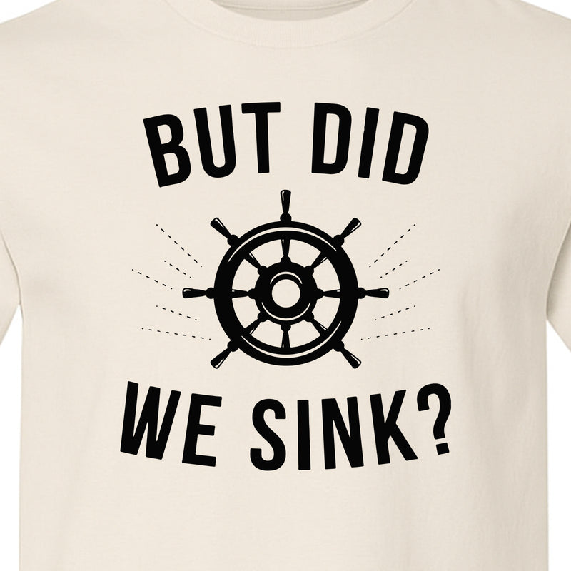 But Did We Sink Boating T-Shirt, Ship Wheel Graphic for Sailors, Captains and Boat Owners
