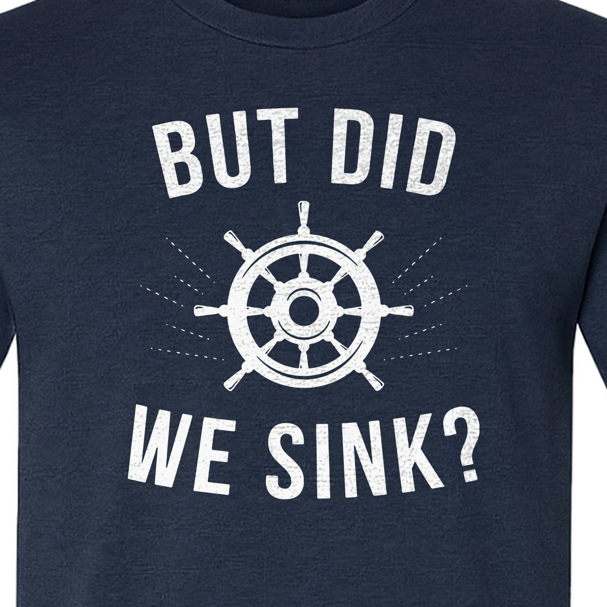 But Did We Sink Boating T-Shirt, Ship Wheel Graphic for Sailors, Captains and Boat Owners