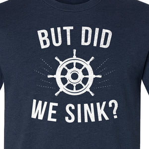 But Did We Sink Boating T-Shirt, Ship Wheel Graphic for Sailors, Captains and Boat Owners