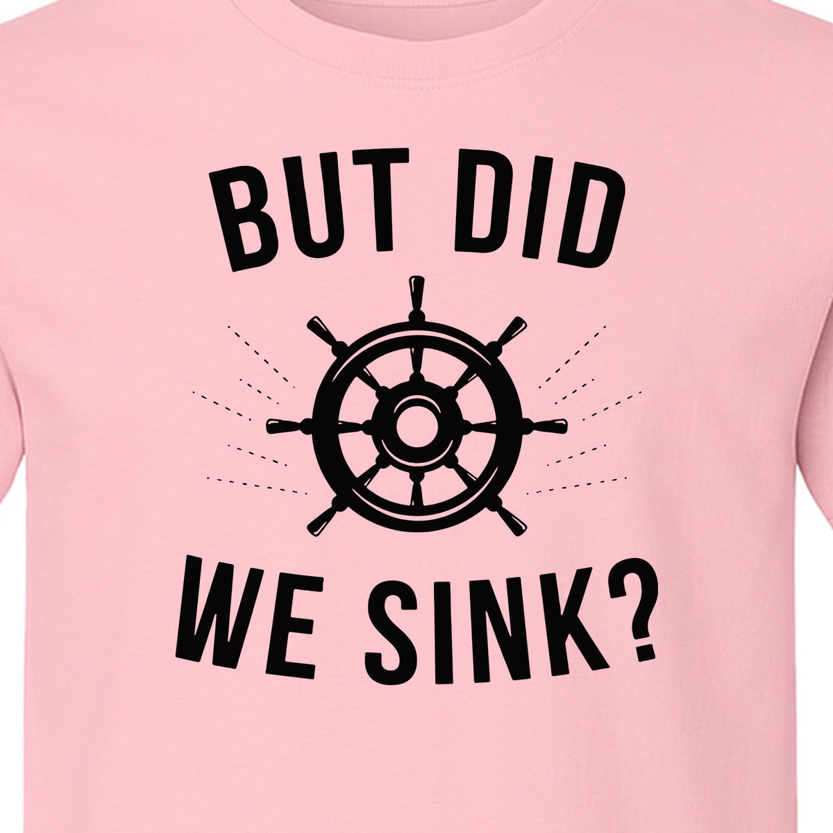But Did We Sink Boating T-Shirt, Ship Wheel Graphic for Sailors, Captains and Boat Owners