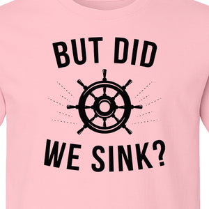 But Did We Sink Boating T-Shirt, Ship Wheel Graphic for Sailors, Captains and Boat Owners