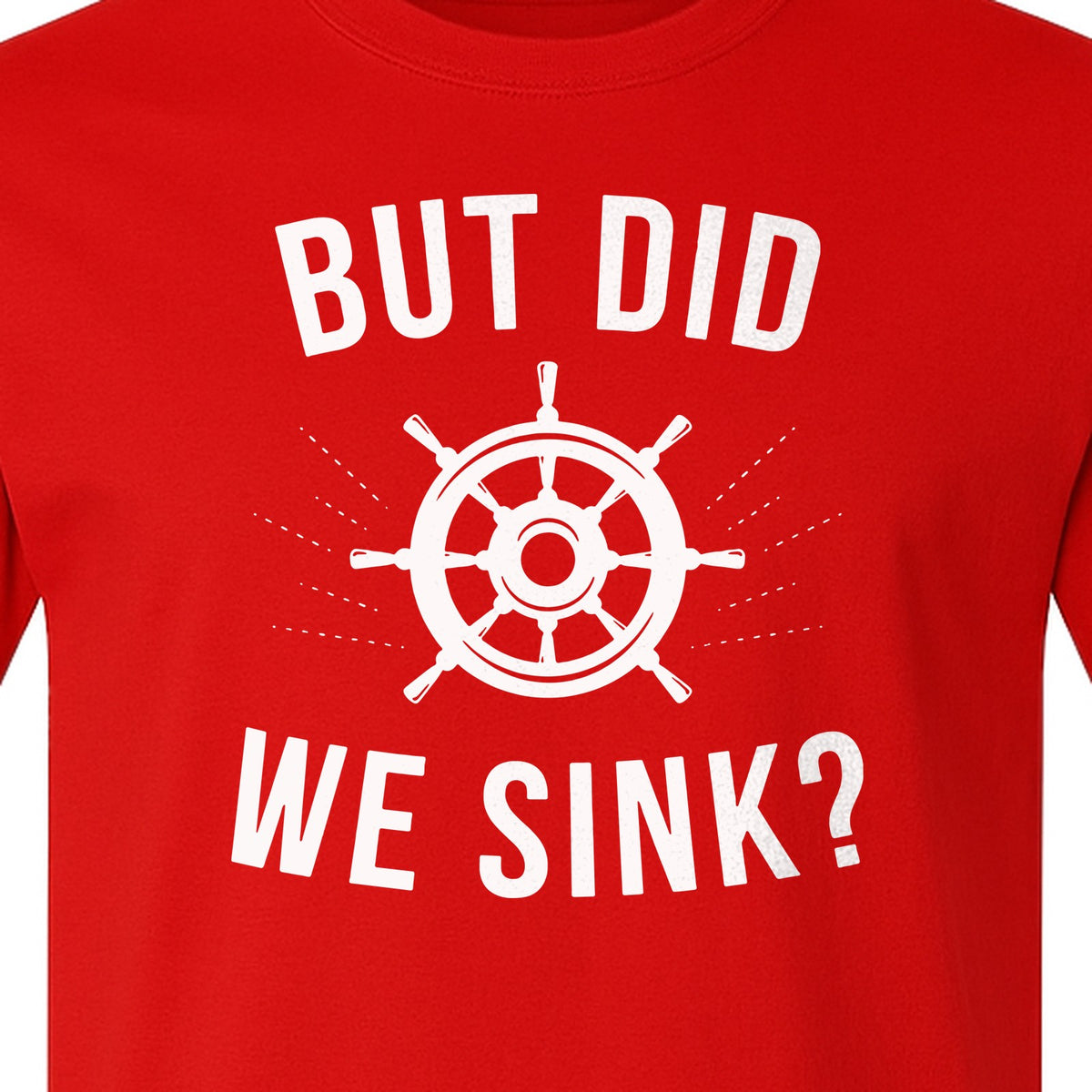 But Did We Sink Boating T-Shirt, Ship Wheel Graphic for Sailors, Captains and Boat Owners