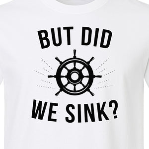 But Did We Sink Boating T-Shirt, Ship Wheel Graphic for Sailors, Captains and Boat Owners