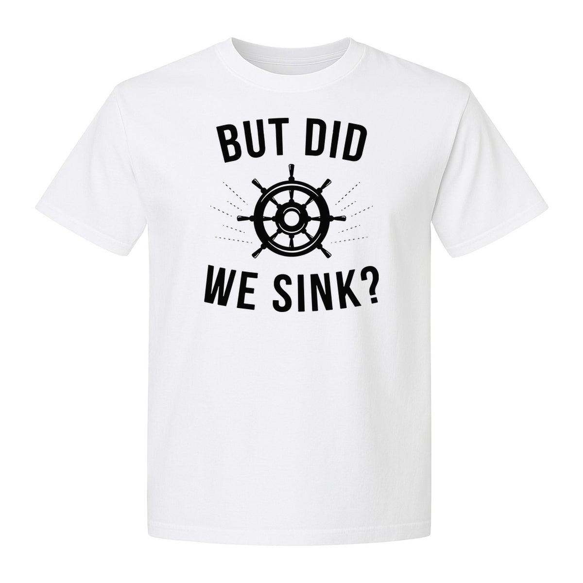 But Did We Sink Boating T-Shirt, Ship Wheel Graphic for Sailors, Captains and Boat Owners