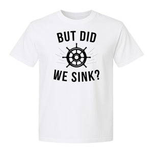 But Did We Sink Boating T-Shirt, Ship Wheel Graphic for Sailors, Captains and Boat Owners